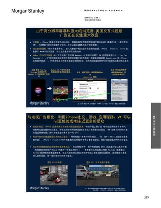 MORGAN STANLEY RESEARCH


                                           2009 年 12 月 15 日
                                           移动互联网研究报告




      由于高分辨率屏幕和强大的浏览器,美国交互式视频
            广告正在发生重大改变
  大屏幕 – iPhone 屏幕分辨率为480x320， 屏幕实际使用面积是普通手机176x220 屏幕的4倍 （摩托罗拉
   V3）, 为横幅广告和内容提供了空间，并可以显示逼真的高分辨率图像。
  强大的浏览器s –相对于普通手机 、前几代智能手机功能不完全的浏览器，iPhone， Android ，Palm 设
   备基于 WebKit的浏览器，可以渲染复杂和互动的内容。
  AdMob /艺电交互视频 –EA 交互视频广告促销 Madden 10 是通过内置于 EA 应用程序进行的 （Tap Tap
   Revenge…） ，广告包括购买应用程序和游戏控制平台的选项（或者直接链接到 Amazon.com 或 iPhone
   应用程序商店） ，利用大型高分辨率屏幕显示游戏体验，强大的浏览器使用户从广告自然过渡到购买主页
   。


   加载 艺电 Tap Tap  Madden 10 广告节目视频                                    点击 ‘购买应用程序’
  Revenge 应用程序时,  预演游戏并显示购买选项        点击 ‘购买’选项，跳转到Madden              跳转到Madden 10
Madden 10 互动视频广告起                               10                     应用程序商店页
           动                              Amazon.com 网页




                                     注：CTR 指点击率。资料来源： AdMob, 广告 Age, Chitika, 摩根士丹利研究部。




与电视广告相比，利用iPhone社交、游戏 应用程序，VW 可以




                                                                                                #5 货币化线路图
       以更低的成本接近更多的受众
  就成本而言，iPhone 应用程序比其他市场渠道要低很多 –移动平台上的广告 每年在应用程序开发和代
   理费用方面花费约50万美元，而长达30秒的网络电视或收音机广告需要13万美元 （VW 花费了约6000万美
   元通过网络电视广告和其他渠道销售其第一代 GTI）。
  移动平台可以接近数量巨大的核心受众 – 网络电视广告有2100万观众，（TV, CBS’s “NCIS”上收视率最高
   的节目）, iPhone + iTouch 5700万的基数为应用程序带来了更多的受众，他们可能会成为VW的目标受众
   。
  社交和游戏性质的应用程序形成病毒效应 – 在应用程序中, 用户驾驶虚拟 GTIs 沿跑道行驶以赢得分数
   （每周最高分的用户可以从 VW赢得一个真正的GTI ） ，参赛者可以将视频上传到 YouTube 或者通过
   Twitter给其他参赛者发送信息。社交与游戏特点使应用程序创造了更多信息交流机会，还会使吸引更多
   纳入目标范围、有一定科技知识的年轻受众。


               虚拟 GTI的风姿                     虚拟 GTI 与其他用户赛车




                                           注：每次放映网络电视的价格反映截至10月18日一周 CBS的NCIS均价 。
                                                 资料来源： 广告时代， 纽约时报， 摩根士丹利研究部。




                                                                                          253
 