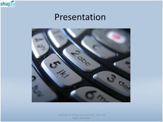Presentation




Copyright © Shujaa Solutions Ltd. 2010. All
            Rights Reserved.
 