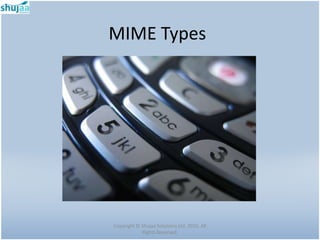 MIME Types




Copyright © Shujaa Solutions Ltd. 2010. All
            Rights Reserved.
 