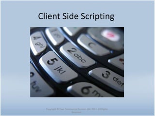 Client Side Scripting
Copyright © Tawi Commercial Services Ltd. 2015. All Rights
Reserved.
 