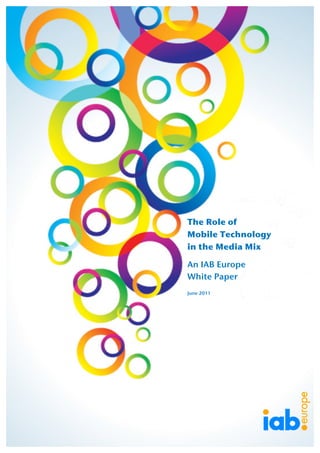 1
The Role of
Mobile Technology
in the Media Mix
An IAB Europe
White Paper
June 2011
 