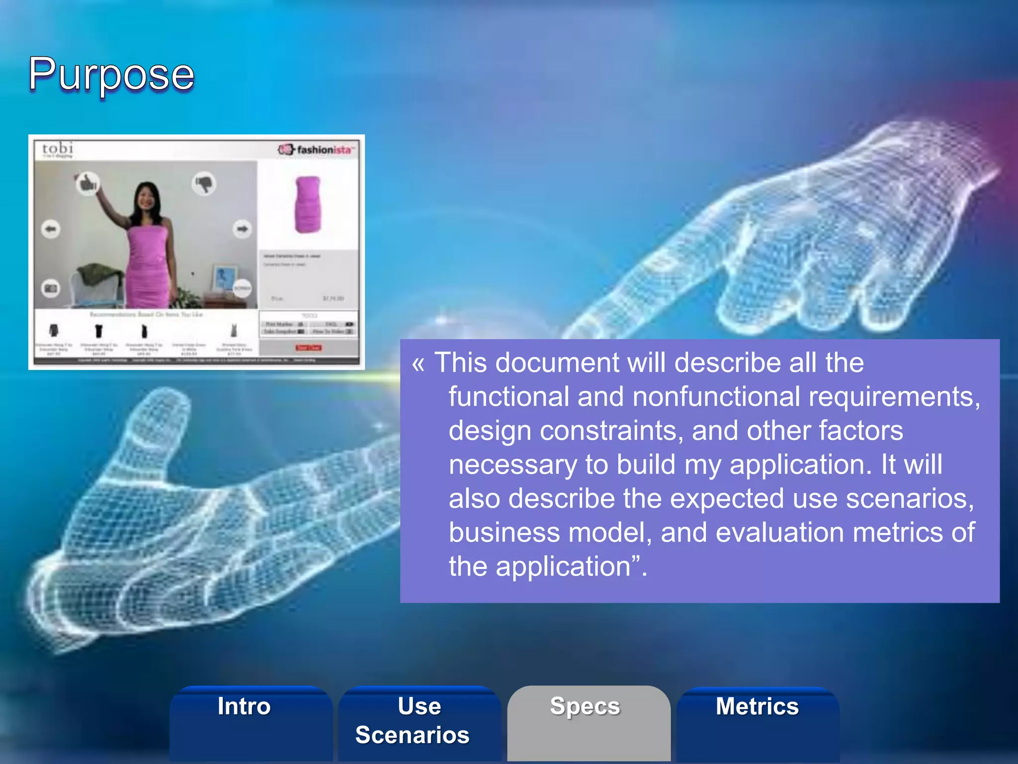 ©2013 LHST sarl
« This document will describe all the
functional and nonfunctional requirements,
design constraints, and other factors
necessary to build my application. It will
also describe the expected use scenarios,
business model, and evaluation metrics of
the application”.
Intro Specs MetricsUse
Scenarios
 
