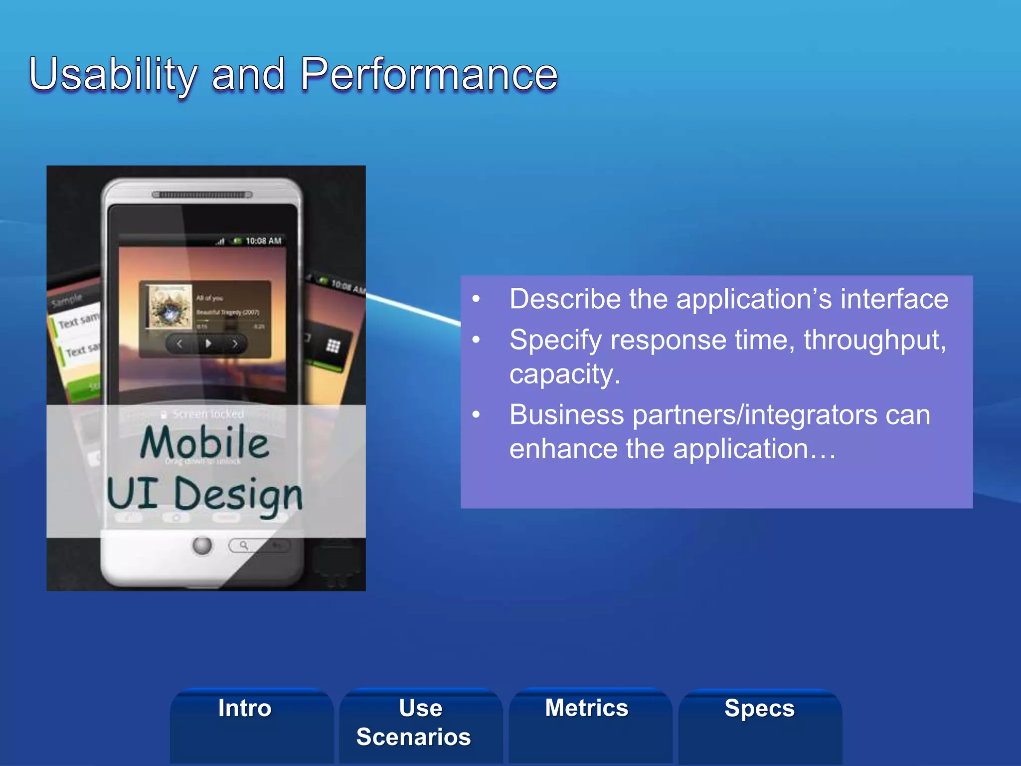©2013 LHST sarl
• Describe the application’s interface
• Specify response time, throughput,
capacity.
• Business partners/integrators can
enhance the application…
Intro Metrics SpecsUse
Scenarios
 