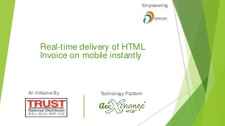 Real-time delivery of HTML
Invoice on mobile instantly
Empowering
Technology PlatformAn Initiative By
 