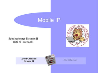 Mobile IP Alessi Christian Gruppo 14 Università Ca' Foscari Seminario per il corso di Reti di Protocolli 