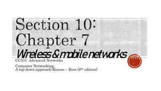 Wireless&mobilenetworks
CC531: Advanced Networks
Computer Networking,
A top-down approach:Kurose – Ross (8th edition)
 