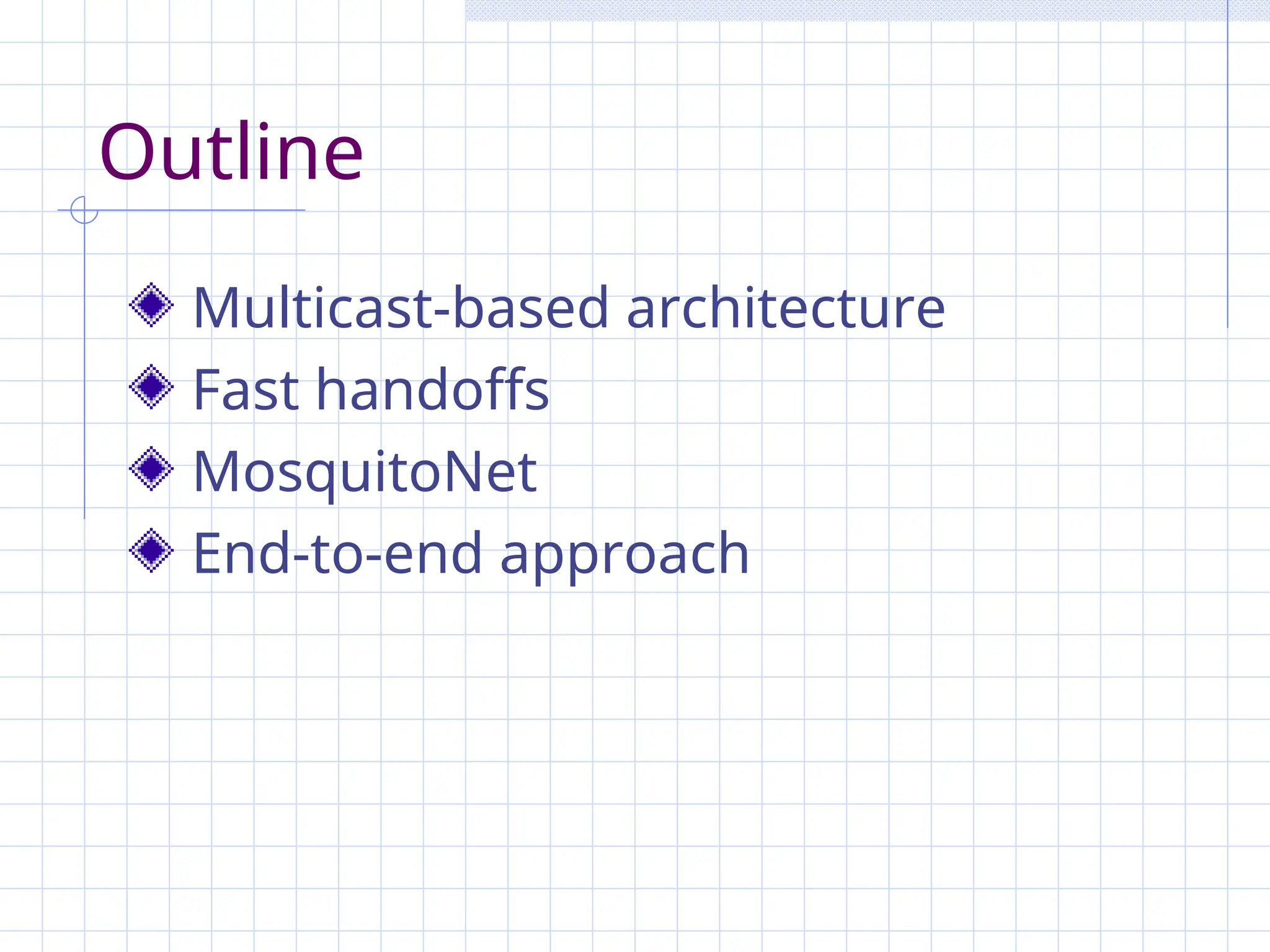 Outline
Multicast-based architecture
Fast handoffs
MosquitoNet
End-to-end approach
 