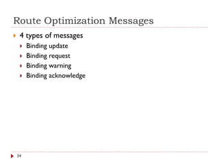 Route Optimization Messages
 4 types of messages
 Binding update
 Binding request
 Binding warning
 Binding acknowledge
34
 