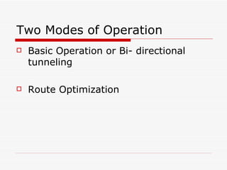 Two Modes of Operation  Basic Operation or Bi- directional tunneling Route Optimization 