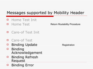 Messages supported by Mobility Header Home Test Init Home Test  Care-of Test Init    Care-of Test Binding Update  Binding Acknowledgement  Binding Refresh Request  Binding Error  Return Routability Procedure Registration 