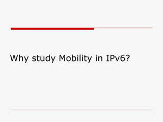 Why study Mobility in IPv6? 