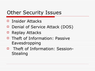 Other Security Issues Insider Attacks  Denial of Service Attack (DOS) Replay Attacks  Theft of Information: Passive  Eavesdropping Theft of Information: Session-Stealing 
