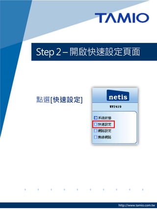 Step 2 – 開啟快速設定頁面




點選[快速設定]




             http://www.tamio.com.tw
 