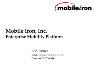 Mobile Iron, Inc.
Enterprise Mobility Platform
Bob Tinker
Email: btinker@mobileiron.com
Phone: (415) 505-6544
 