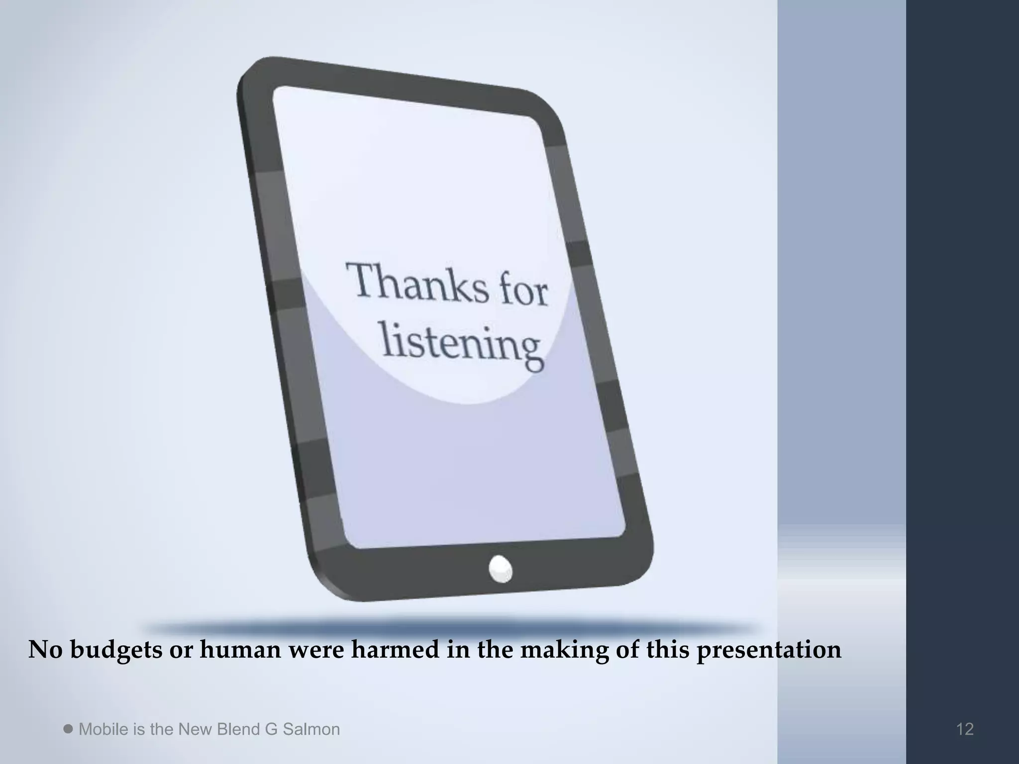 Mobile is the New Blend G Salmon 12
No budgets or human were harmed in the making of this presentation
 