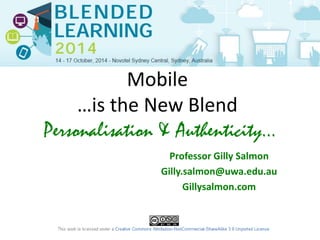 Mobile 
…is the New Blend 
Personalisation & Authenticity... 
Professor Gilly Salmon 
Gilly.salmon@uwa.edu.au 
Gillysalmon.com 
 