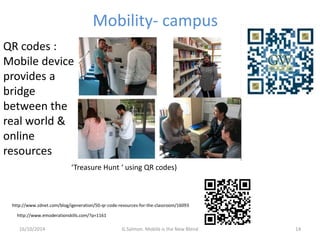 Mobility- campus 
QR codes : 
Mobile device 
provides a 
bridge 
between the 
real world & 
online 
resources 
‘Treasure H...