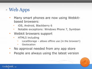 Web Apps <ul><li>Many smart phones are now using Webkit-based browsers: </li></ul><ul><ul><li>iOS, Android, Blackberry 6 <...