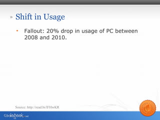 Shift in Usage <ul><li>Fallout: 20% drop in usage of PC between 2008 and 2010. </li></ul>Source: http://read.bi/lFHwKR 