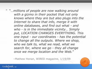 <ul><li>“ … millions of people are now walking around with a gizmo in their pocket that not only knows where they are but ...