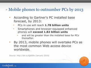 Mobile phones to outnumber PCs by 2013 <ul><li>According to Gartner's PC installed base forecast, by 2013: </li></ul><ul><...