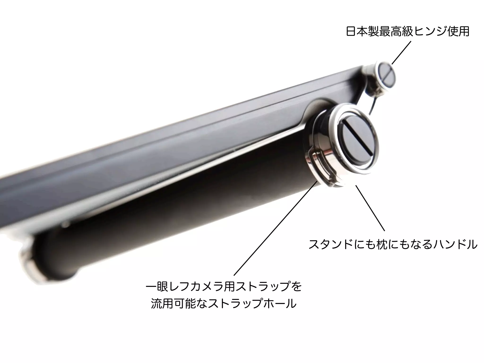 日本製最高級ヒンジ使用




                 スタンドにも枕にもなるハンドル


一眼レフカメラ用ストラップを
流用可能なストラップホール
 