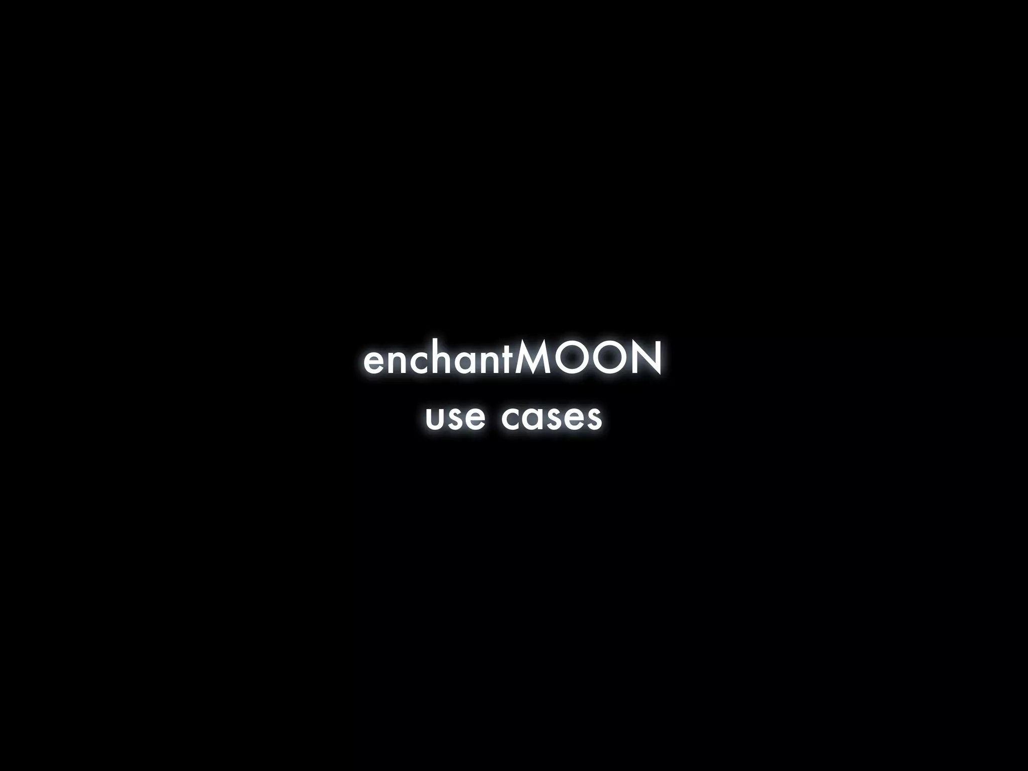 enchantMOON
   use cases
 