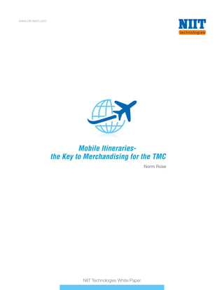 www.niit-tech.com

Mobile Itinerariesthe Key to Merchandising for the TMC
Norm Rose

NIIT Technologies White Paper

 