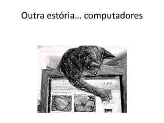 Outra estória… computadores
 