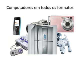 Computadores em todos os formatos
 