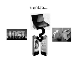 E então….




   ?
 