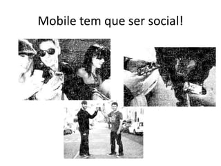 Mobile tem que ser social!
 