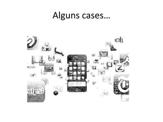 Alguns cases…
 