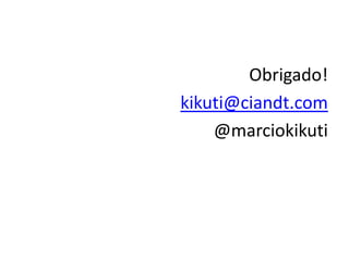 Obrigado!
kikuti@ciandt.com
    @marciokikuti
 