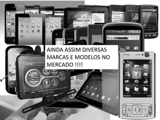 AINDA ASSIM DIVERSAS
MARCAS E MODELOS NO
MERCADO !!!!
 