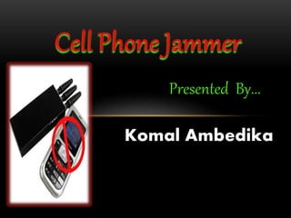Komal Ambedika
Presented By...
 
