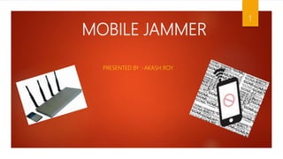 MOBILE JAMMER
PRESENTED BY :-AKASH ROY
1
 