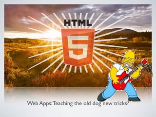 Web Apps: Teaching the old dog new tricks?

Friday, May 25, 12
 