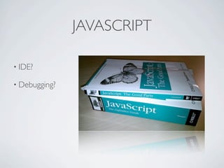 JAVASCRIPT

         • IDE?

         • Debugging?




Friday, May 25, 12
 