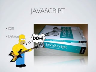JAVASCRIPT

         • IDE?

         • Debugging?




Friday, May 25, 12
 