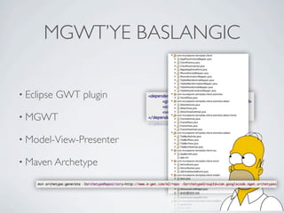 STARTING MGWT

          • Eclipse   GWT plugin

          • MGWT

          • Model-View-Presenter

          • Maven Archetype




Friday, May 25, 12
 