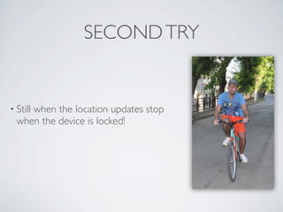 SECOND TRY


     • Stillwhen the location updates stop
         when the device is locked!




Friday, May 25, 12
 