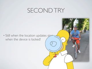 SECOND TRY


     • Stillwhen the location updates stop
         when the device is locked!




Friday, May 25, 12
 