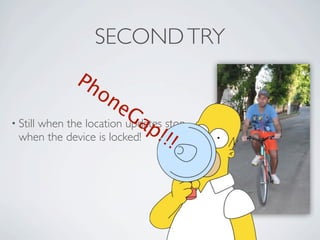 SECOND TRY
                     Ph
                        on
                           e   Ga stop
                                   p!!
     • Still when the location updates
       when the device is locked!      !



Friday, May 25, 12
 