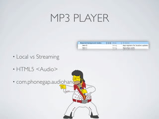 MP3 PLAYER


             • Local   vs Streaming

             • HTML5     <Audio>

             • com.phonegap.audiohandler




Friday, May 25, 12
 