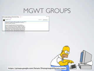 MGWT GROUPS




              https://groups.google.com/forum/?fromgroups#!forum/mgwt
Friday, May 25, 12
 