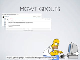 MGWT GROUPS




              https://groups.google.com/forum/?fromgroups#!forum/mgwt
Friday, May 25, 12
 
