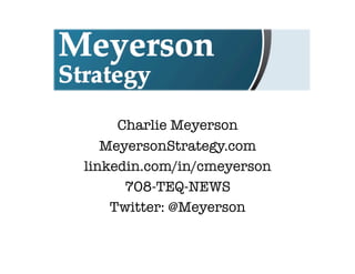Charlie Meyerson 
MeyersonStrategy.com 
linkedin.com/in/cmeyerson 
708-TEQ-NEWS 
Twitter: @Meyerson 
 
