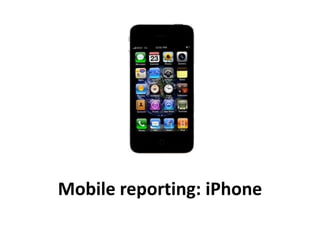 Mobile reporting: iPhone
 