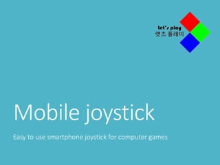 Mobile joystick
Easy to use smartphone joystick for computer games
 